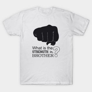 What is the strength in, brother? T-Shirt